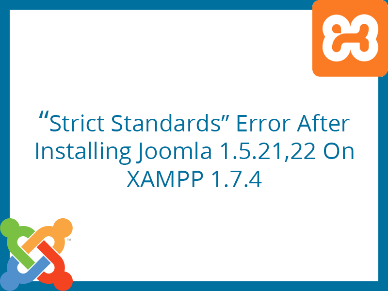 “Strict Standards” Error After Installing Joomla 1.5.21,22 On XAMPP 1.7.4 – Fixed